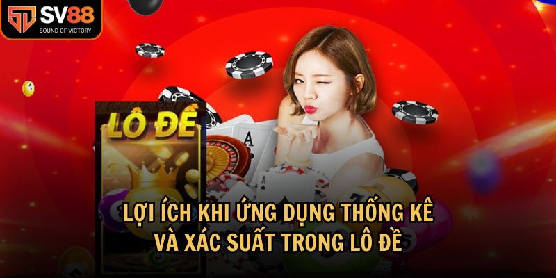 Ứng dụng thống kê và xác suất trong lô đề mang lại nhiều lợi ích thiết thực